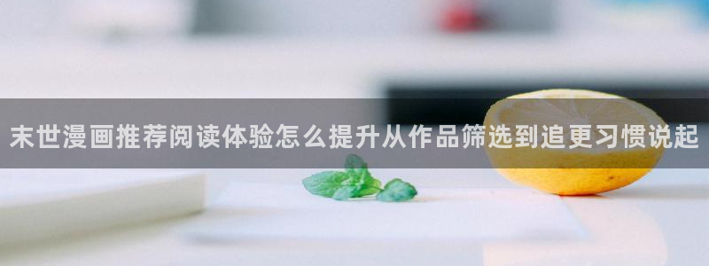 漫蛙漫画热门分类:末世漫画推荐阅读体验怎么提升从作品筛选到追更习惯说起